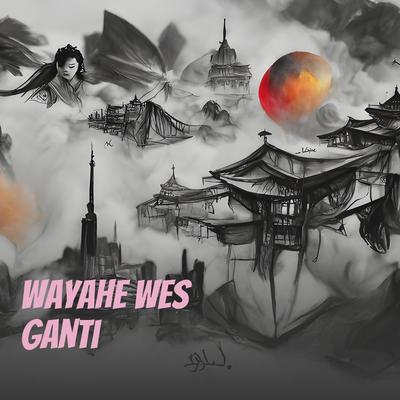 Wayahe Wes Ganti's cover