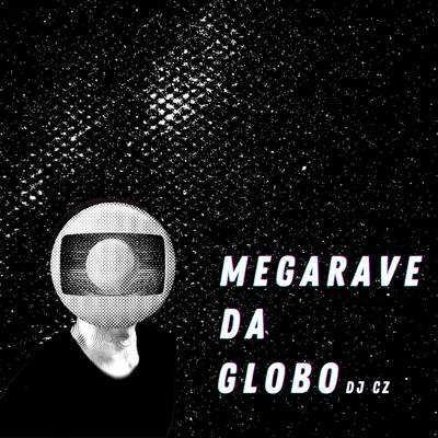 Mega Rave da Globo By DJ CZ's cover