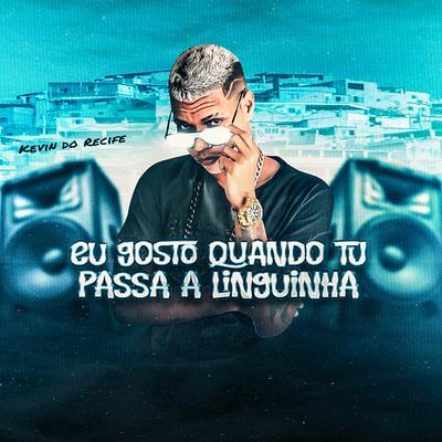 Eu Gosto Quando Tu Passa a Linguinha By Kevin do recife's cover