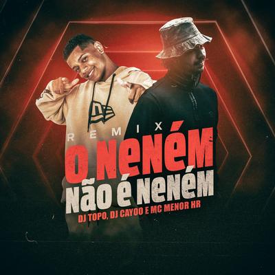 O Neném Não É Neném (Remix) By MC MENOR HR, DJ Cayoo, DJ TOPO's cover