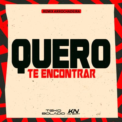 Quero Te Encontrar (Remix Arrochadeira) By Teko Bolado, KN No Beat's cover