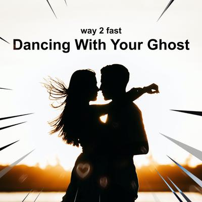 Dancing With Your Ghost (Sped Up) By Way 2 Fast's cover