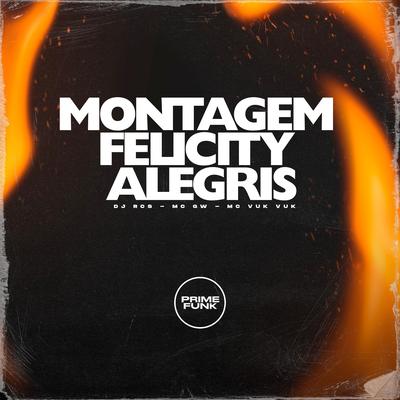 Montagem Felicity Alegris By DJ RCS, Mc Gw, Mc Vuk Vuk's cover