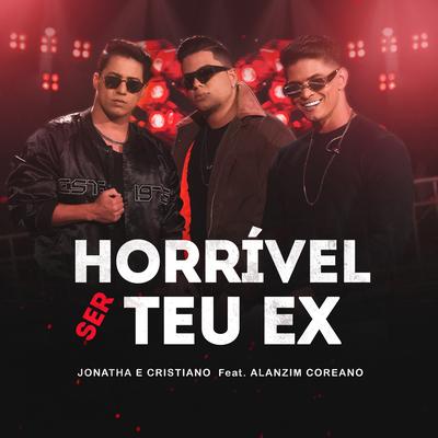 Horrível Ser Teu Ex By Jonatha e Cristiano, Alanzim Coreano's cover