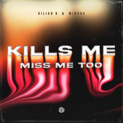 Kills Me (Miss Me Too) By Kilian K, Mingue's cover