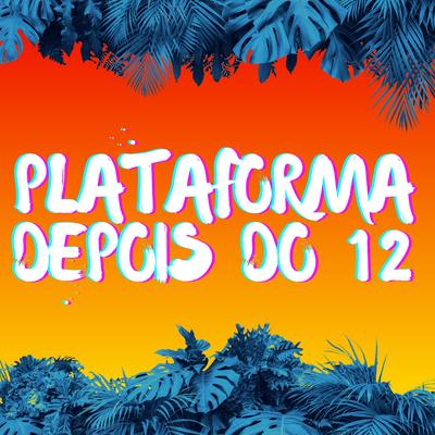 Plataforma Depois do 12 By DJ Guuh, Dj Pn Beat, HBL, Love Fluxos, Funk Mandelão Fluxos's cover