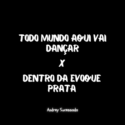 Todo Mundo Aqui Vai Dançar X Dentro da Evoque Prata (Remix) By MC MENOR HR, Andrey Sucessada's cover