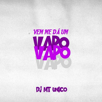 Vem Me Dá um Vapo Vapo By DJ MT Unico's cover