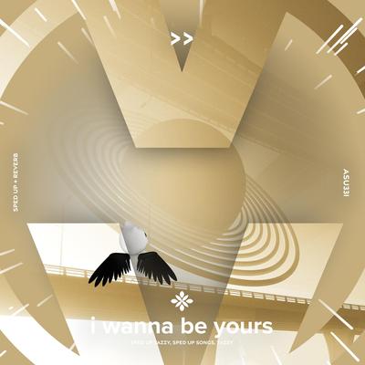 i wanna be yours - sped up + reverb By sped up + reverb tazzy, sped up songs, Tazzy's cover