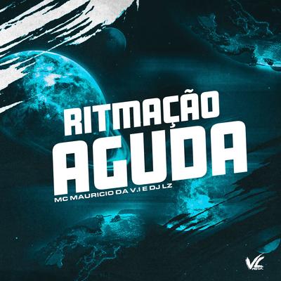 Ritmação Aguda By DJ Lz, MC Mauricio da V.I's cover