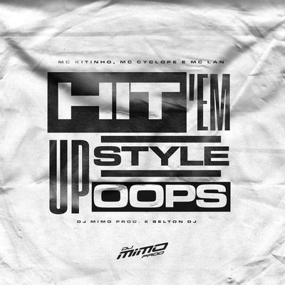 Hit 'em up Style Oops By DJ Mimo Prod., Selton DJ, Mc Kitinho, MC Lan, MC Cyclope's cover