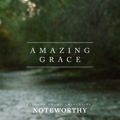 Amazing Grace (My Chains Are Gone) By BYU Noteworthy's cover
