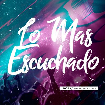 Lo Mas Escuchado 2021 (Electrónica Suave)'s cover