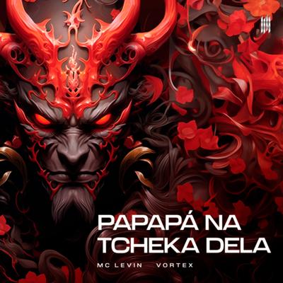 PAPAPÁ NA TCHEKA DELA By Vortex, MC Levin's cover