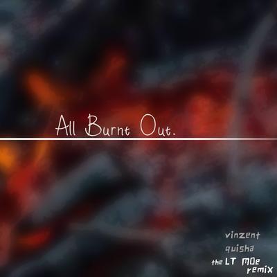 All Burnt Out (LT-MOe Remix) By Vinzent, LT Moe, Quisha's cover