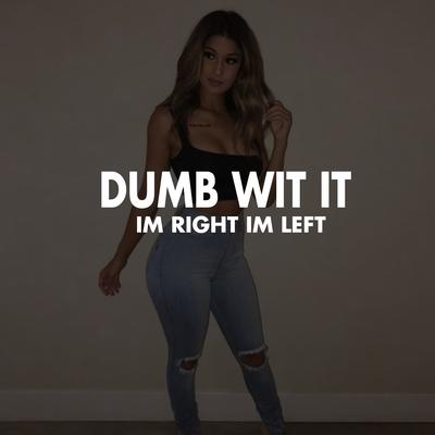 Dumb Wit It ( Im Right Im Left )'s cover