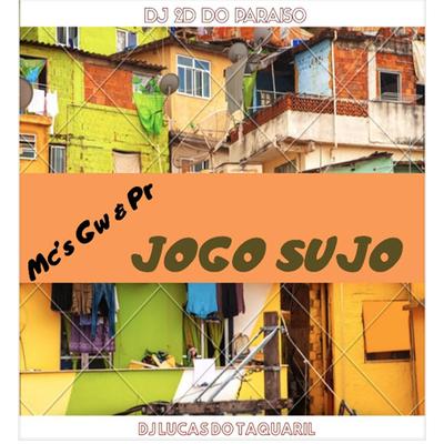 Jogo Sujo By Mc Gw, MC PR, DJ 2D DO PARAÍSO, DJ Lucas do Taquaril's cover