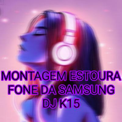 MONTAGEM ESTOURA FONE DA SAMSUNG By Mc Mickey SP, DJ K15's cover