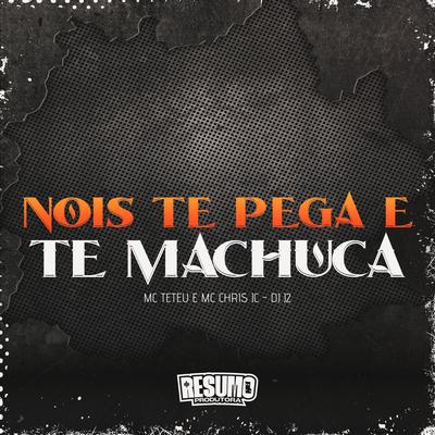 Nois Te Pega e Te Machuca By MC Teteu, DJ J2, Mc Chris Jc's cover