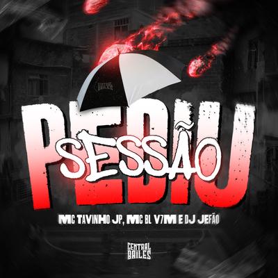 Pediu Sessão By MC Tavinho JP, MC BL V7M, DJ JEFÃO's cover