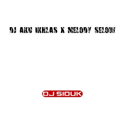 DJ AKU IKHLAS X MELODY SELOW's cover