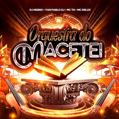 Orquestra do Macetei By Yan Pablo DJ, Dj Higino, Mc Th, Mc Delux's cover