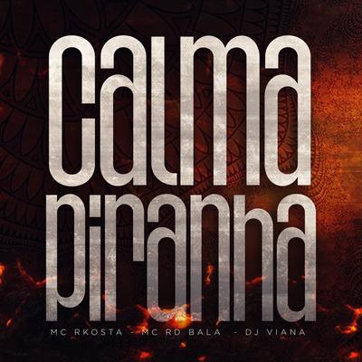 Calma Piranha By Dj Viana, Mc Rkostta, Mc Rd Bala's cover