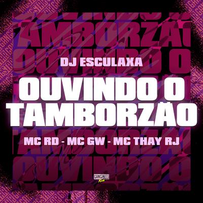 Ouvindo o Tamborzão By Mc RD, Mc Gw, Mc Thay RJ, Gangstar Funk, DJ ESCULAXA's cover