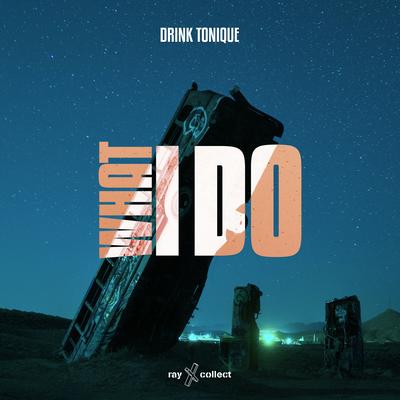 What I Do By drink tonique's cover