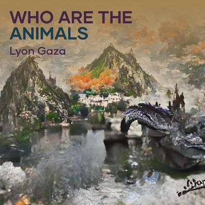 Who Are the Animals By Lyon gaza's cover