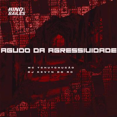 Agudo da Agressividade By MC TCHUTCHUCÃO, DJ Kevyn Do RC's cover