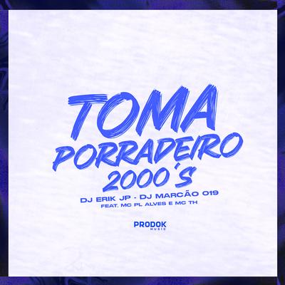 Toma Porradeiro 2000S By DJ Erik JP, DJ Marcão 019, Prodok Music, mc pl alves's cover