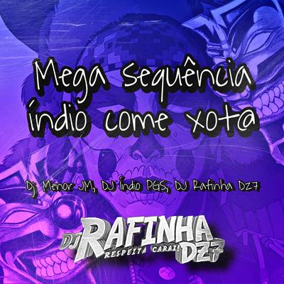 MEGA SEQUENCIA INDIO COME XOT@ By Dj Rafinha Dz7, DJ Indio PGS, DJ MENOR JM's cover