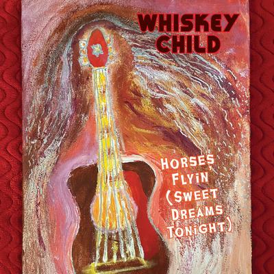 Horses Flyin' (Sweet Dreams Tonight) By Whiskey Child's cover