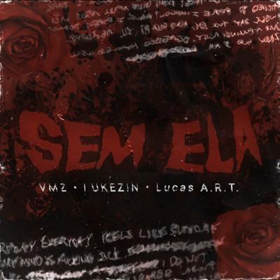 Sem Ela By Lukez!n, VMZ, Lucas A.R.T's cover