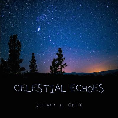 Celestial Echoes By Steven H. Grey's cover