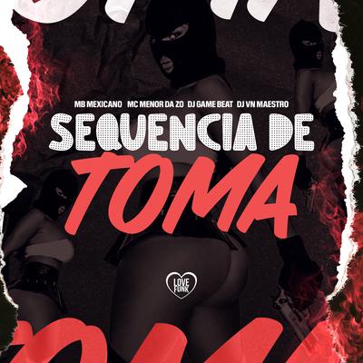 Sequência de Toma By MB Mexicano, dj game beat, Mc Menor da ZO, Love Funk, Dj VN Maestro's cover