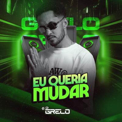 Eu Queria Mudar By É o Grelo, Grelo da Seresta's cover