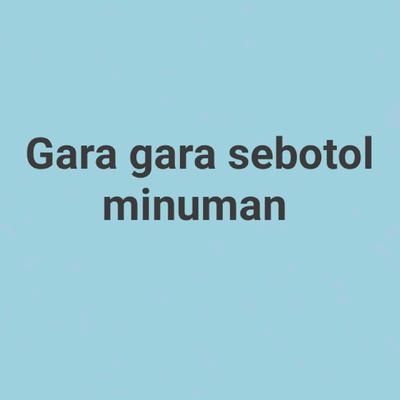 Gara gara sebotol minuman's cover