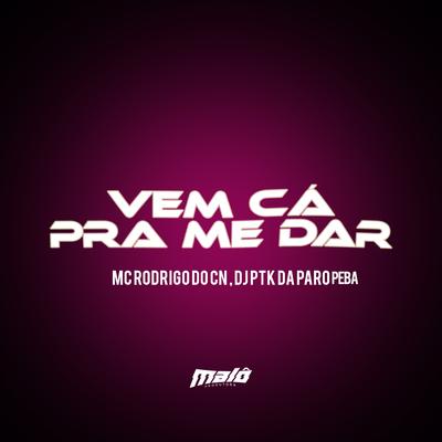 Vem Cá pra Me Dar By DJ PTK DA PAROPEBA, Mc Rodrigo do CN, Malô Produtora's cover