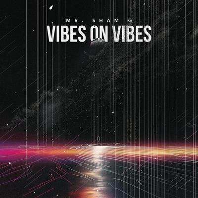 Vibes on Vibes By Mr. Sham G's cover