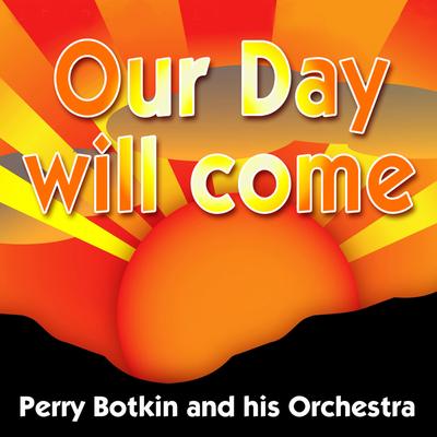 Our Day Will Come (Ce jour viendra) By Perry Botkin, His Orchestra's cover