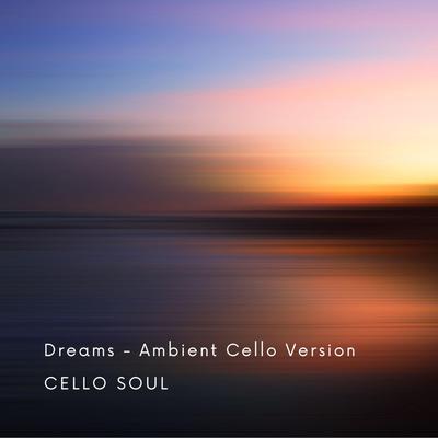 Dreams (Ambient Cello Version) By Cello Soul's cover