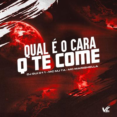 Qual É o Cara Q Te Come By DJ GUI 011, Mc Mj Ta, MC MARIGHELLA's cover