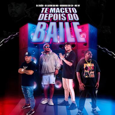 Te Maceto Depois do Baile By DJ Zigão, Mc Rodrigo do CN, DJ Lafon Do Md, Mc Rf's cover