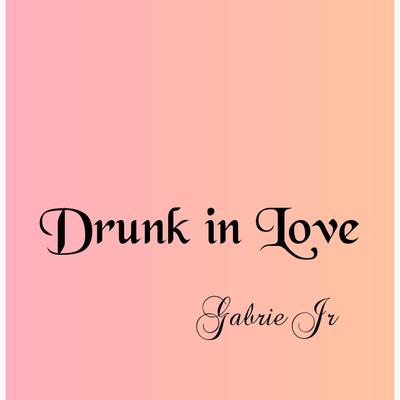 Drunk In Love (Radio Edit) By Gabrie Jr's cover