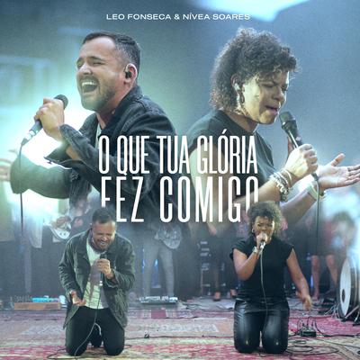 O Que Tua Glória Fez Comigo (Ao Vivo) By Leo Fonseca, Nívea Soares's cover