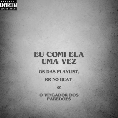 Eu Comi Ela uma Vez (feat. Dj VN Maestro & MC G DS) By GS DAS PLAYLIST, O Vingador Dos Paredões, RR No Beat's cover