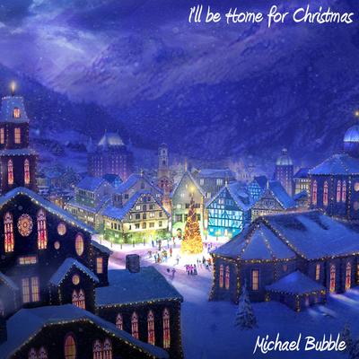 I'll Be Home for Christmas By Michael Bubblè's cover