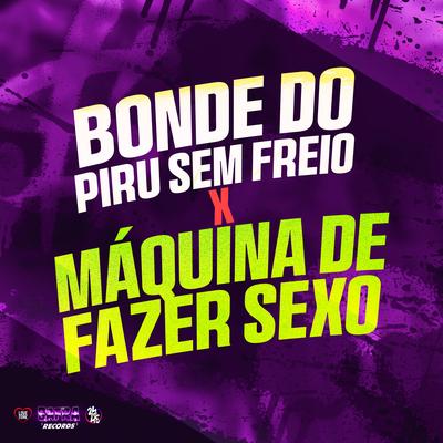 Bonde do Piru Sem Freio X Maquina de Fazer Sexo By MC Fluup, DJ MALVADÃO ORIGINAL's cover